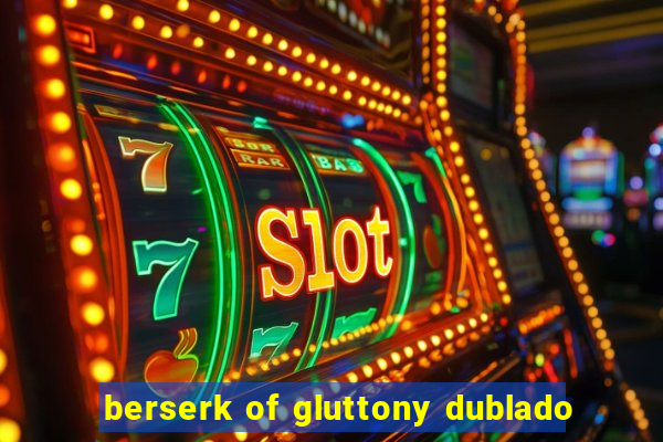 berserk of gluttony dublado